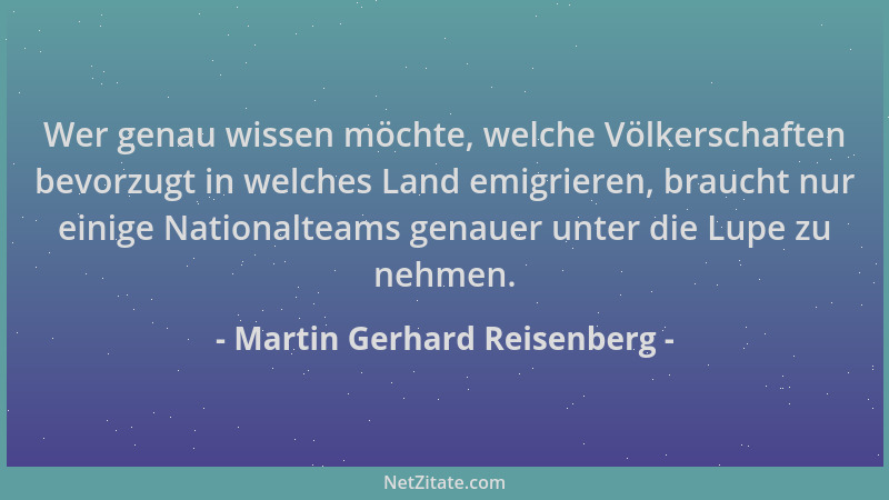 Martin Gerhard Reisenberg - Wer genau wissen möchte, welche Völkerschaften bevorzugt in welches Land emigrieren, braucht nu...