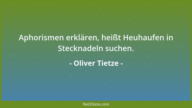 Oliver Tietze - Aphorismen erklären, heißt Heuhaufen in Stecknadeln suchen....