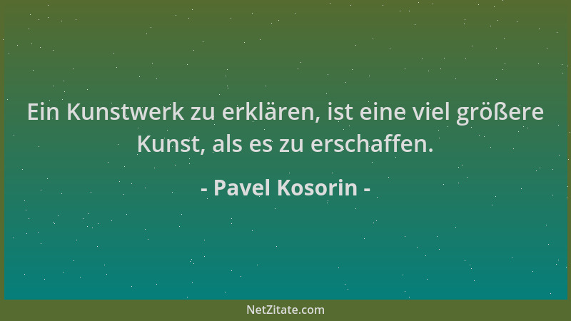Pavel Kosorin - Ein Kunstwerk zu erklären, ist eine viel größere Kunst, als es zu erschaffen....