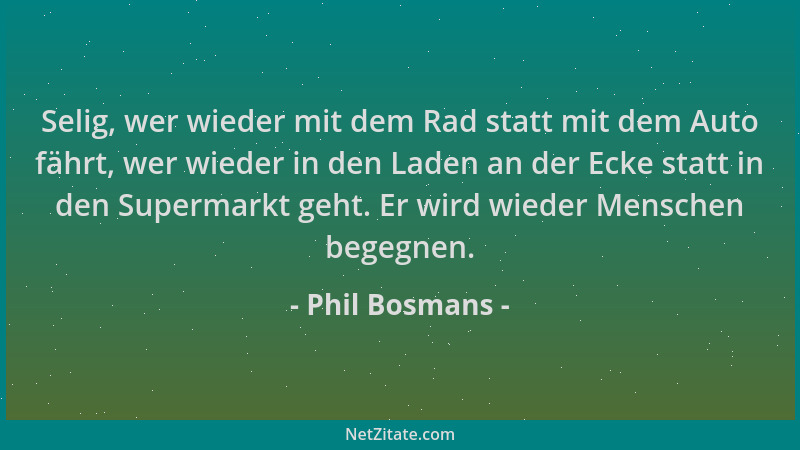 Phil Bosmans - Selig, wer wieder mit dem Rad statt mit dem Auto fährt, wer wieder in den Laden an der Ecke statt in den Sup...