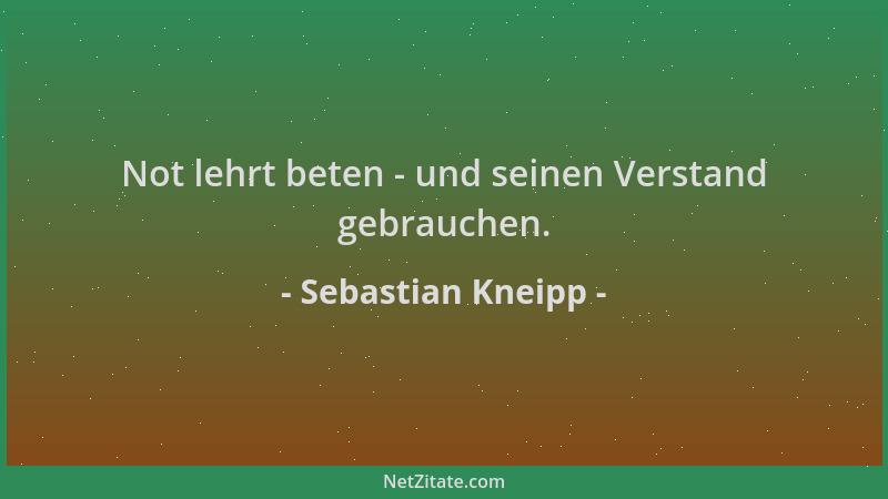 Sebastian Kneipp - Not lehrt beten - und seinen Verstand gebrauchen....