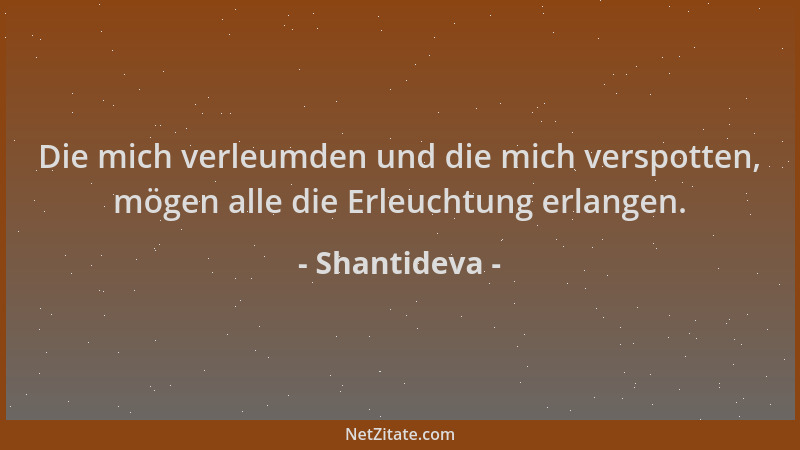 Shantideva - Die mich verleumden und die mich verspotten, mögen alle die Erleuchtung erlangen....