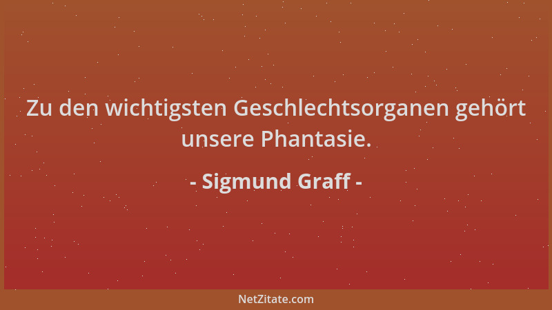 Sigmund Graff - Zu den wichtigsten Geschlechtsorganen gehört unsere Phantasie....
