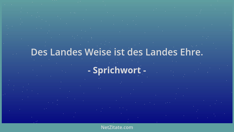 Sprichwort - Des Landes Weise ist des Landes Ehre....