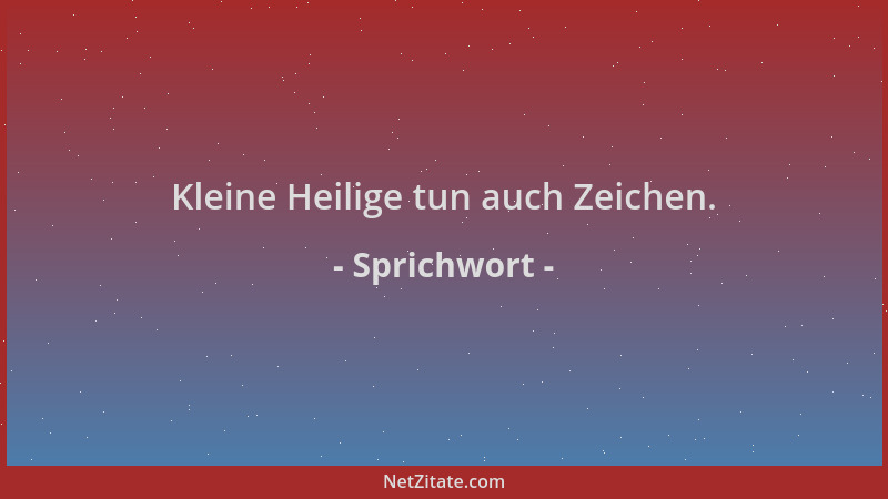 Sprichwort - Kleine Heilige tun auch Zeichen....
