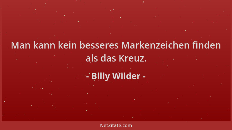 Billy Wilder - Man kann kein besseres Markenzeichen finden als das Kreuz....