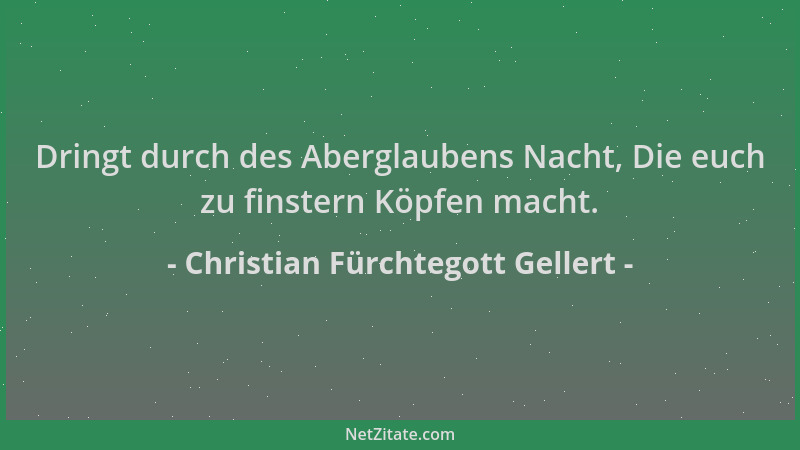 Christian Fürchtegott Gellert - Dringt durch des Aberglaubens Nacht, Die euch zu finstern Köpfen macht....
