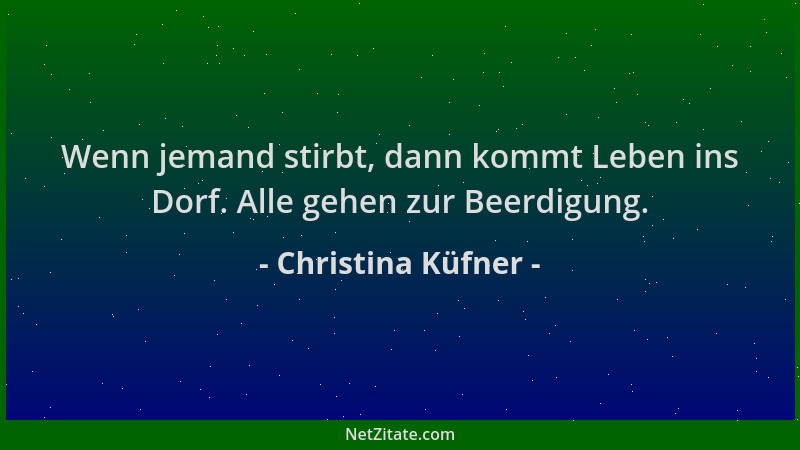 Christina Küfner - Wenn jemand stirbt, dann kommt Leben ins Dorf. Alle gehen zur Beerdigung....