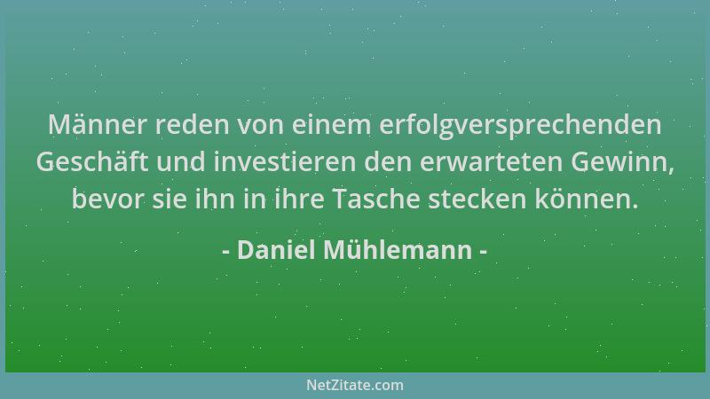 Daniel Mühlemann - Männer reden von einem erfolgversprechenden Geschäft und investieren den erwarteten Gewinn, bevor sie ih...