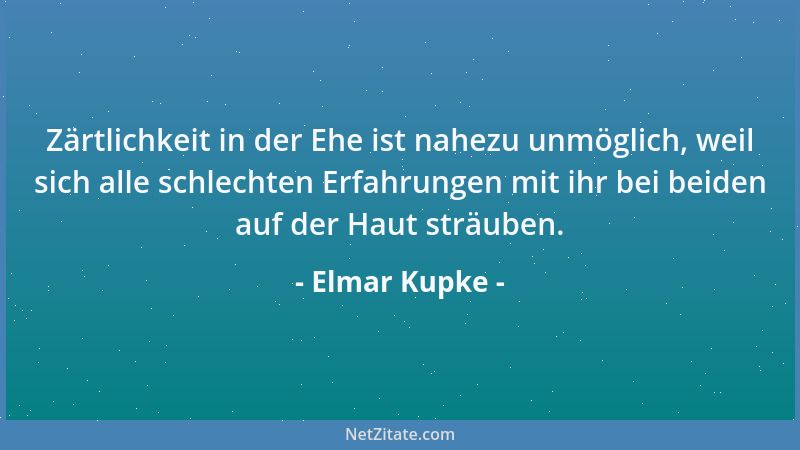 Elmar Kupke - Zärtlichkeit in der Ehe ist nahezu unmöglich, weil sich alle schlechten Erfahrungen mit ihr bei beiden auf de...