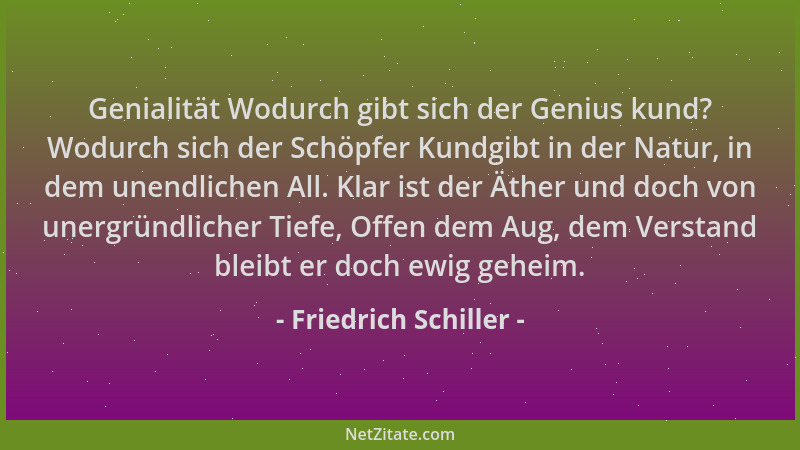 Friedrich Schiller - Genialität Wodurch gibt sich der Genius kund? Wodurch sich der Schöpfer Kundgibt in der Natur, in dem...