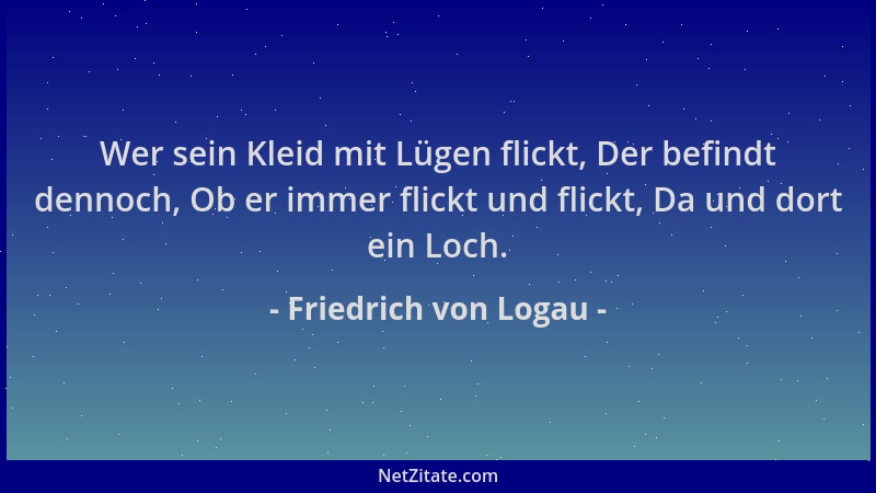 Friedrich von Logau - Wer sein Kleid mit Lügen flickt, Der befindt dennoch, Ob er immer flickt und flickt, Da und dort ein...