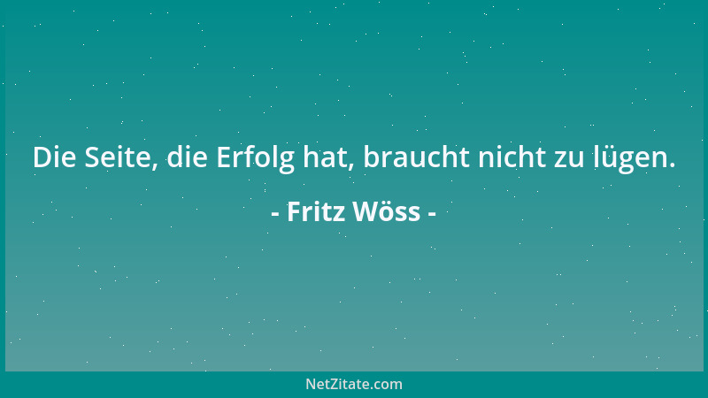 Fritz Wöss - Die Seite, die Erfolg hat, braucht nicht zu lügen....