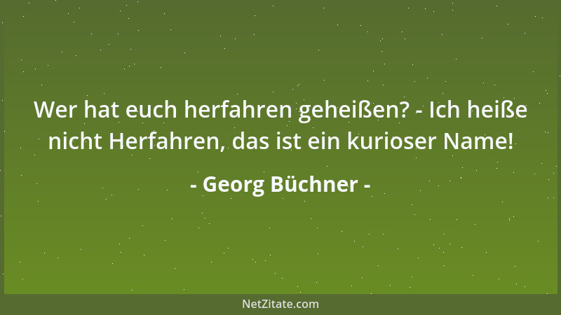 Georg Büchner - Wer hat euch herfahren geheißen? - Ich heiße nicht Herfahren, das ist ein kurioser Name!...