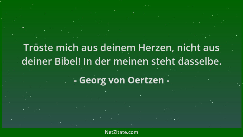 Georg von Oertzen - Tröste mich aus deinem Herzen, nicht aus deiner Bibel! In der meinen steht dasselbe....