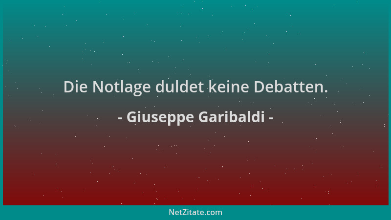 Giuseppe Garibaldi - Die Notlage duldet keine Debatten....