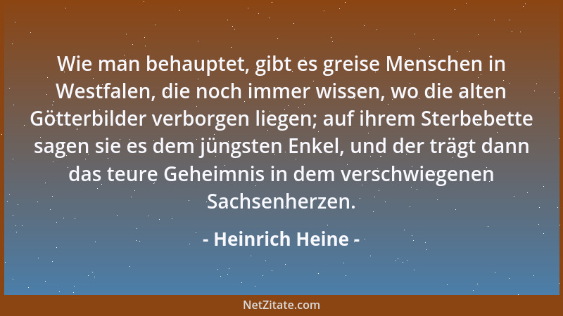 Heinrich Heine - Wie man behauptet, gibt es greise Menschen in Westfalen, die noch immer wissen, wo die alten Götterbilder...