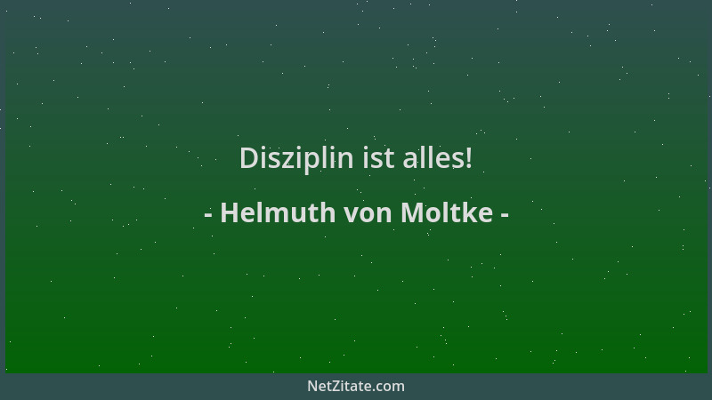 Helmuth von Moltke - Disziplin ist alles!...