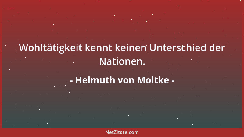 Helmuth von Moltke - Wohltätigkeit kennt keinen Unterschied der Nationen....