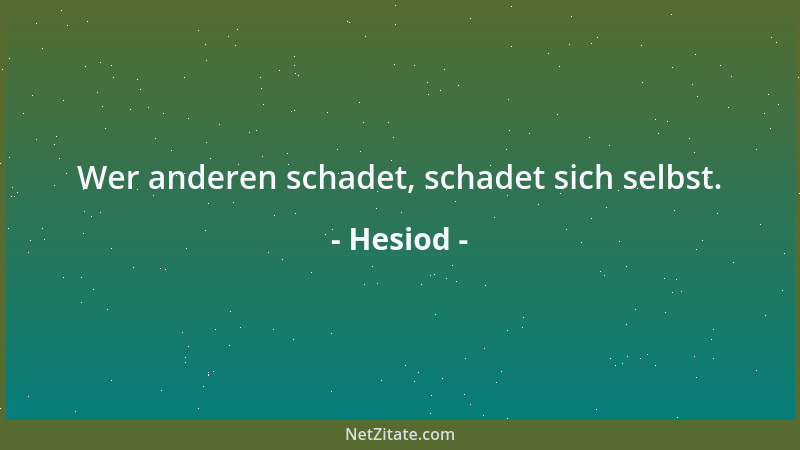Hesiod - Wer anderen schadet, schadet sich selbst....