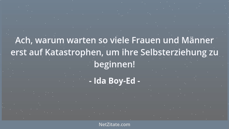 Ida Boy-Ed - Ach, warum warten so viele Frauen und Männer erst auf Katastrophen, um ihre Selbsterziehung zu beginnen!...