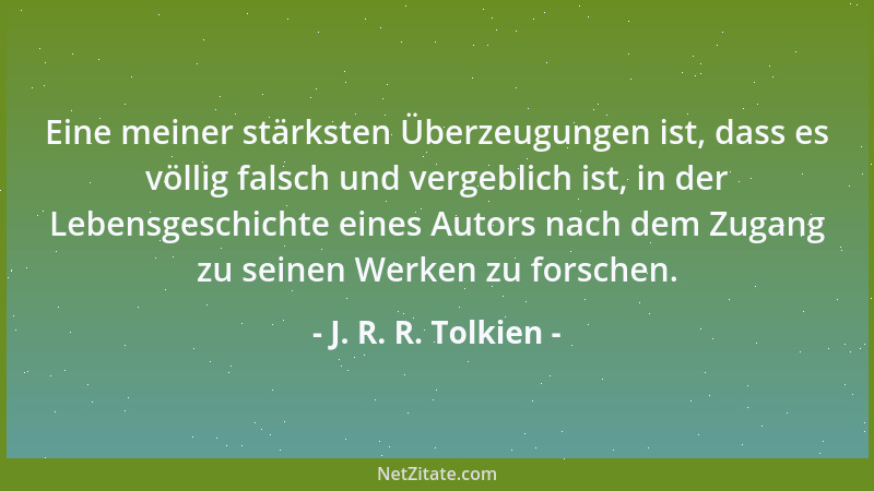 J. R. R. Tolkien - Eine meiner stärksten Überzeugungen ist, dass es völlig falsch und vergeblich ist, in der Lebensgeschich...