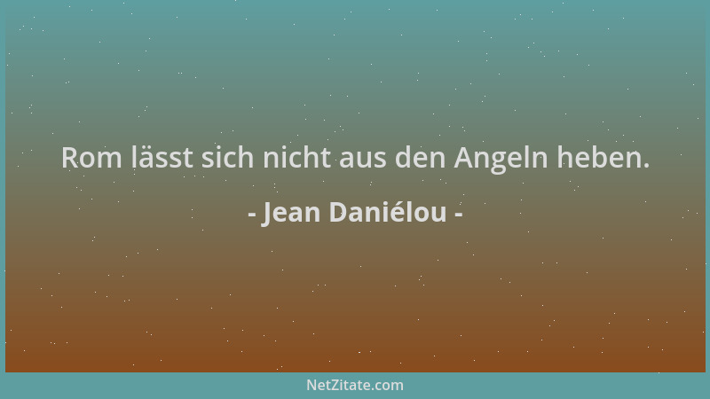 Jean Daniélou - Rom lässt sich nicht aus den Angeln heben....