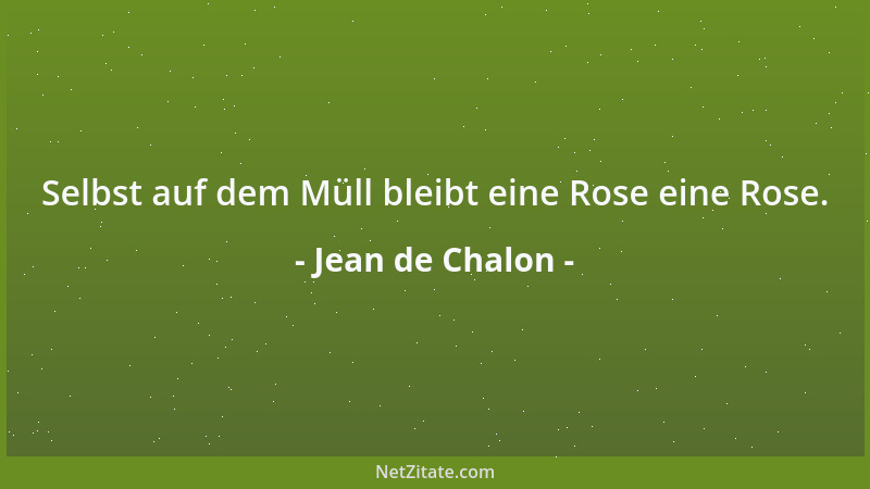 Jean de Chalon - Selbst auf dem Müll bleibt eine Rose eine Rose....