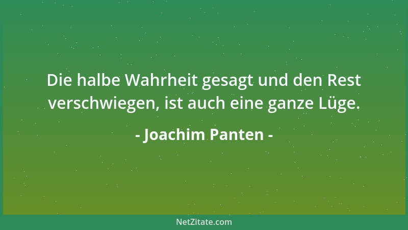 Joachim Panten - Die halbe Wahrheit gesagt und den Rest verschwiegen, ist auch eine ganze Lüge....