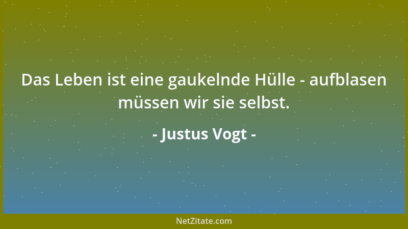 Justus Vogt - Das Leben ist eine gaukelnde Hülle - aufblasen müssen wir sie selbst....