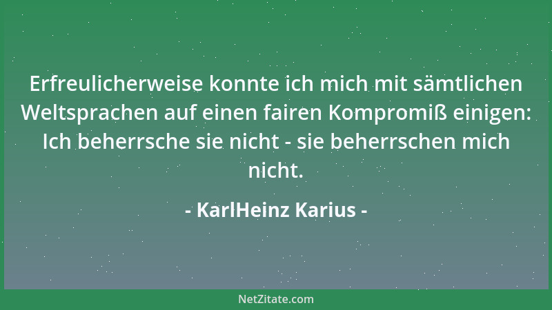 KarlHeinz Karius - Erfreulicherweise konnte ich mich mit sämtlichen Weltsprachen auf einen fairen Kompromiß einigen: Ich be...