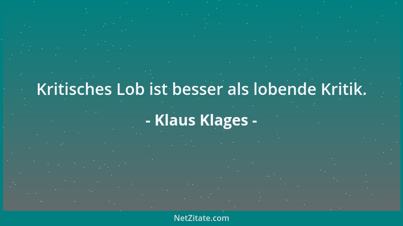 Klaus Klages - Kritisches Lob ist besser als lobende Kritik....