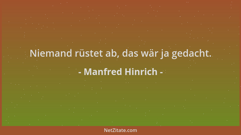 Manfred Hinrich - Niemand rüstet ab, das wär ja gedacht....