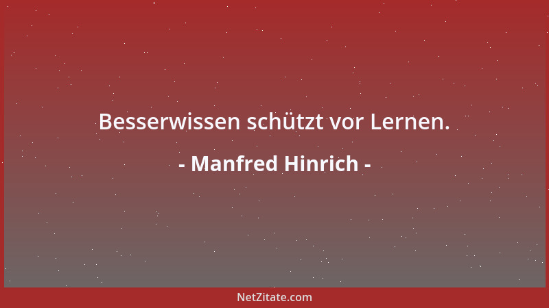 Manfred Hinrich - Besserwissen schützt vor Lernen....