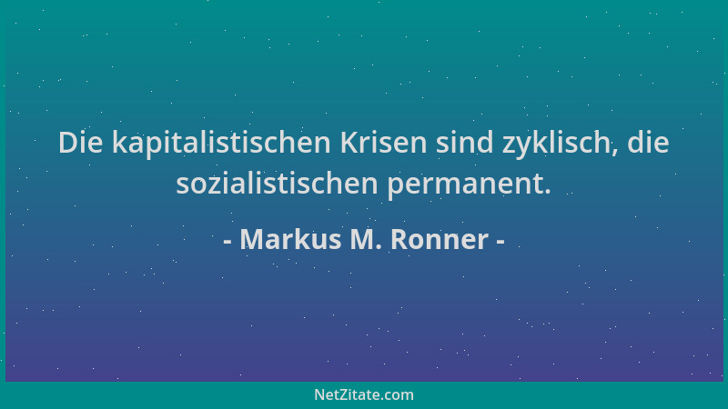 Markus M. Ronner - Die kapitalistischen Krisen sind zyklisch, die sozialistischen permanent....