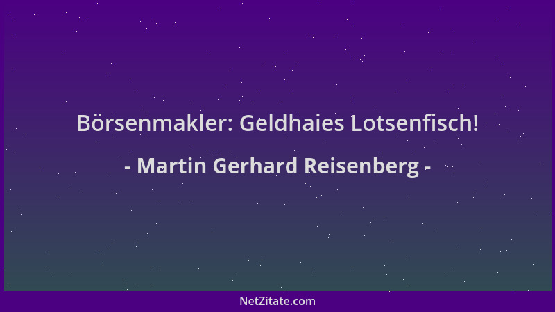 Martin Gerhard Reisenberg - Börsenmakler: Geldhaies Lotsenfisch!...
