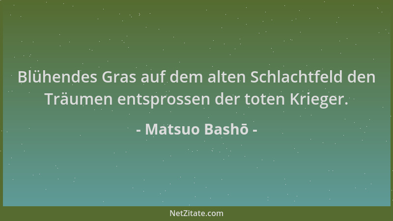 Matsuo Bashō - Blühendes Gras auf dem alten Schlachtfeld den Träumen entsprossen der toten Krieger....