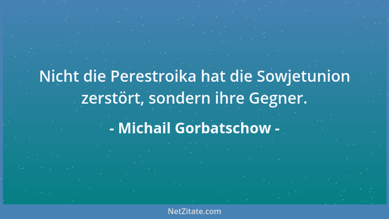 Michail Gorbatschow - Ich glaube, Gefahren warten nur auf jene, die nicht auf das Leben reagieren....