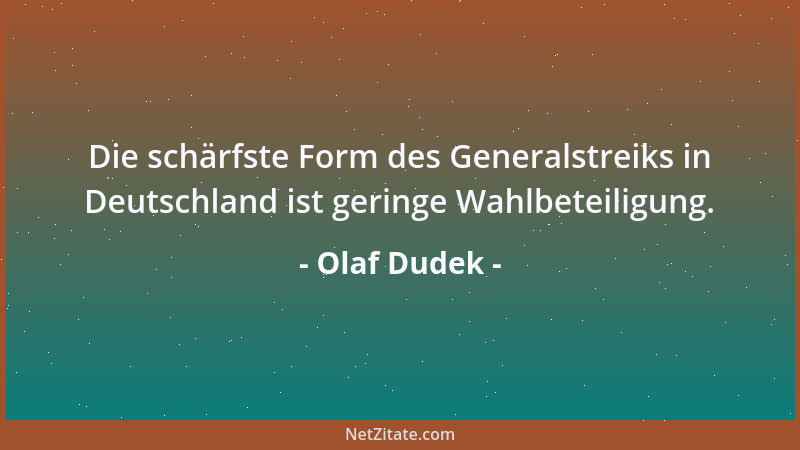 Olaf Dudek - Die schärfste Form des Generalstreiks in Deutschland ist geringe Wahlbeteiligung....