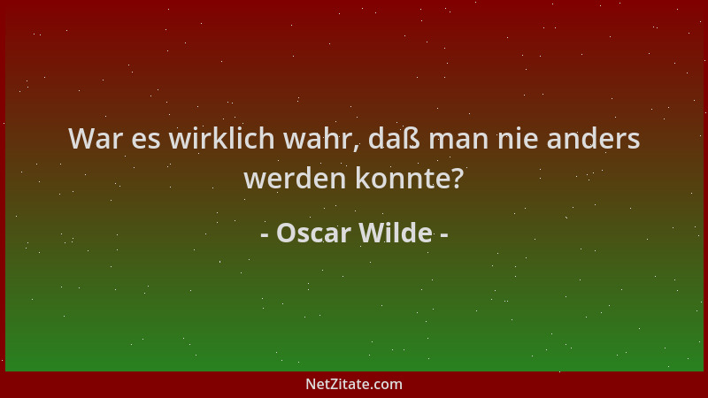Oscar Wilde - War es wirklich wahr, daß man nie anders werden konnte?...