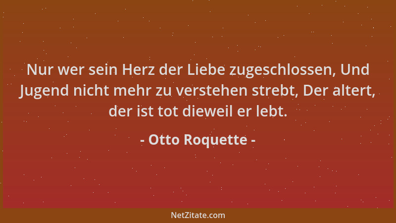 Otto Roquette - Nur wer sein Herz der Liebe zugeschlossen, Und Jugend nicht mehr zu verstehen strebt, Der altert, der ist t...