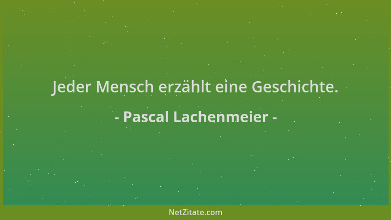 Pascal Lachenmeier - Jeder Mensch erzählt eine Geschichte....