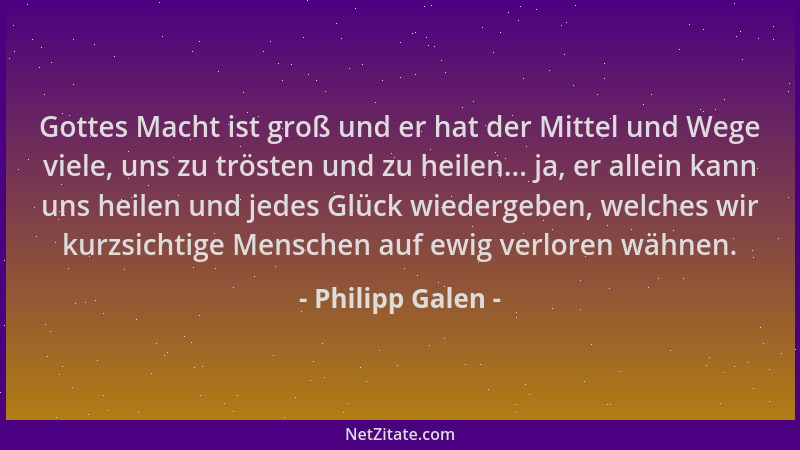 Philipp Galen - Gottes Macht ist groß und er hat der Mittel und Wege viele, uns zu trösten und zu heilen... ja, er allein k...