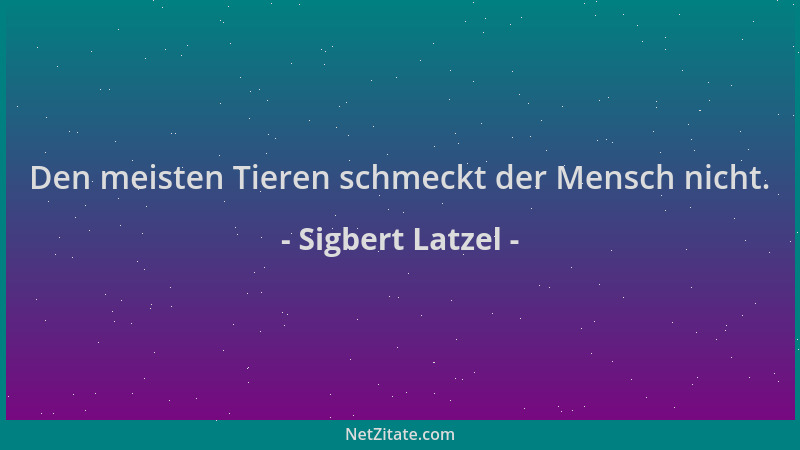 Sigbert Latzel - Den meisten Tieren schmeckt der Mensch nicht....