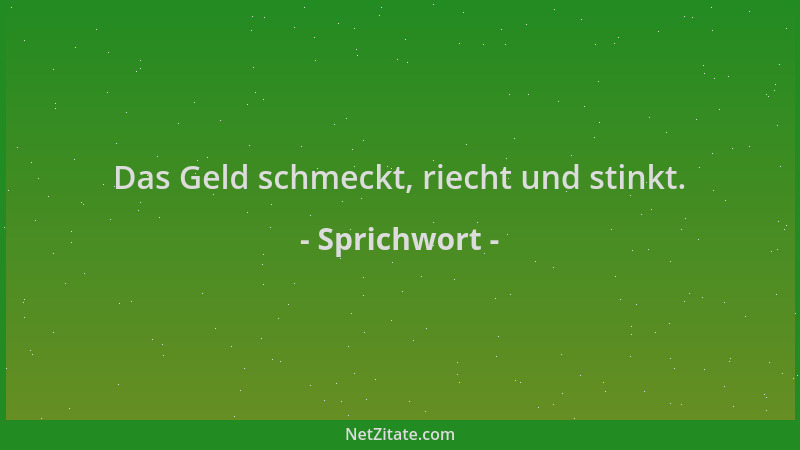 Sprichwort - Das Geld schmeckt, riecht und stinkt....