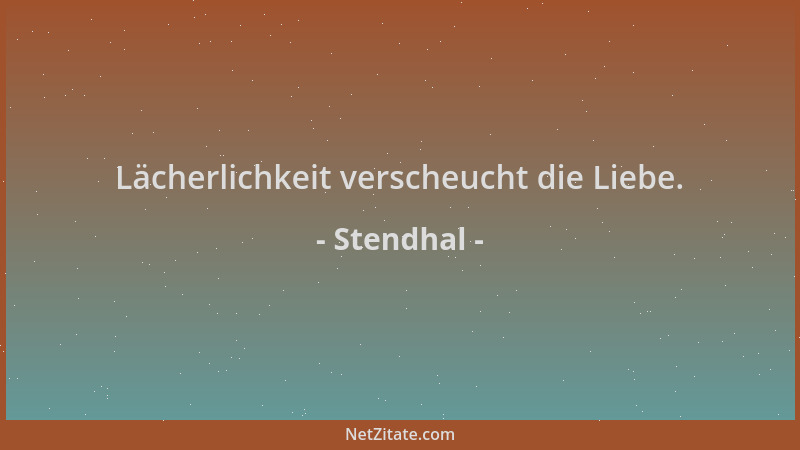 Stendhal - Lächerlichkeit verscheucht die Liebe....
