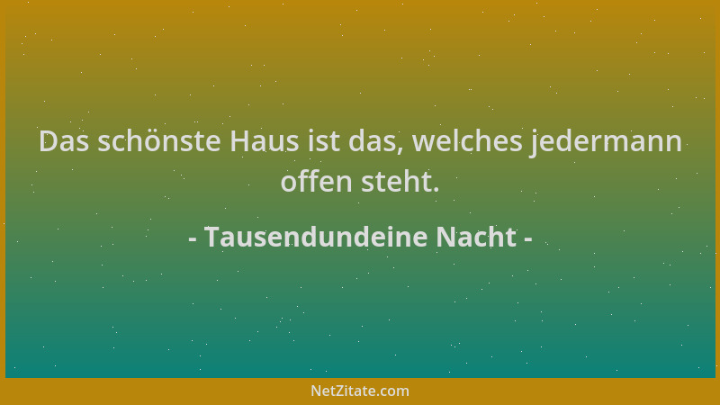 Tausendundeine Nacht - Das schönste Haus ist das, welches jedermann offen steht....