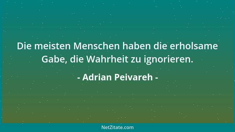 Adrian Peivareh - Die meisten Menschen haben die erholsame Gabe, die Wahrheit zu ignorieren....