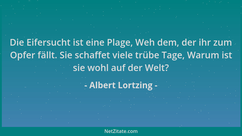 Albert Lortzing - Die Eifersucht ist eine Plage, Weh dem, der ihr zum Opfer fällt. Sie schaffet viele trübe Tage, Warum ist...