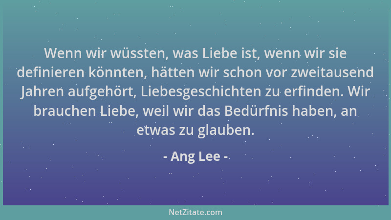 Ang Lee - Wenn wir wüssten, was Liebe ist, wenn wir sie definieren könnten, hätten wir schon vor zweitausend Jahren aufgehö...